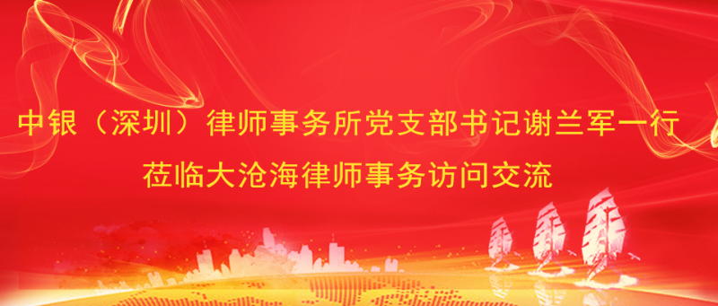 中银（深圳）律师事务所党支部书记谢兰军一行莅临大沧海律师事务访问交流